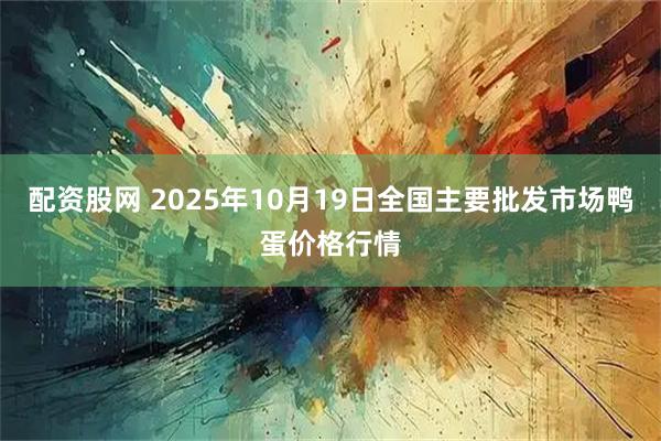 配资股网 2025年10月19日全国主要批发市场鸭蛋价格行情